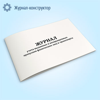 Журнал учета выданных и возвращенных пропусков физических лиц и транспорта